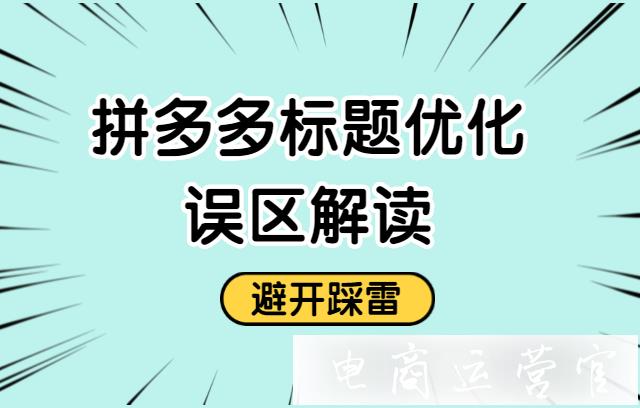 拼多多標(biāo)題優(yōu)化存在哪些誤區(qū)-來(lái)看看你踩坑沒(méi)有！